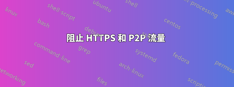 阻止 HTTPS 和 P2P 流量