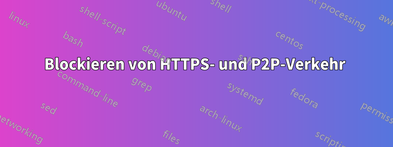 Blockieren von HTTPS- und P2P-Verkehr