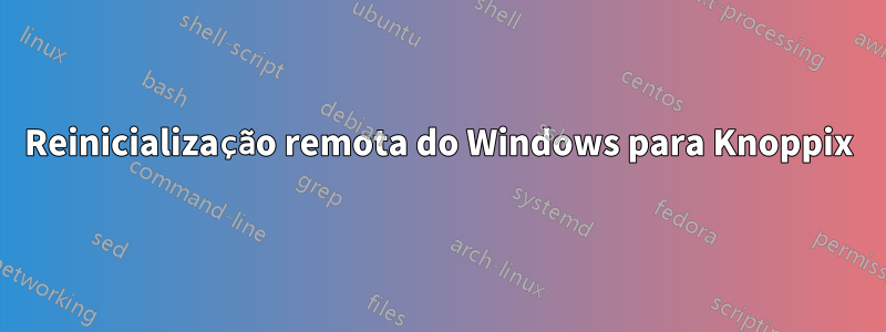 Reinicialização remota do Windows para Knoppix