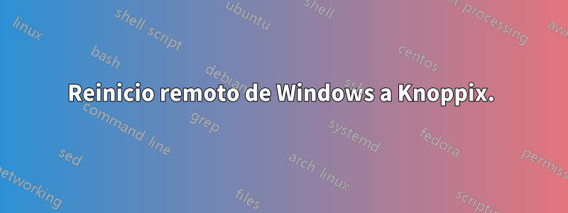 Reinicio remoto de Windows a Knoppix.