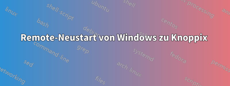 Remote-Neustart von Windows zu Knoppix