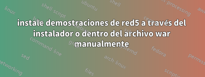 instale demostraciones de red5 a través del instalador o dentro del archivo war manualmente