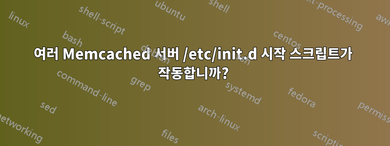 여러 Memcached 서버 /etc/init.d 시작 스크립트가 작동합니까?