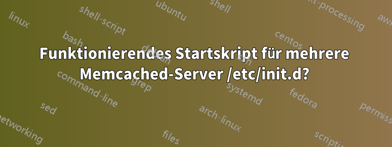 Funktionierendes Startskript für mehrere Memcached-Server /etc/init.d?