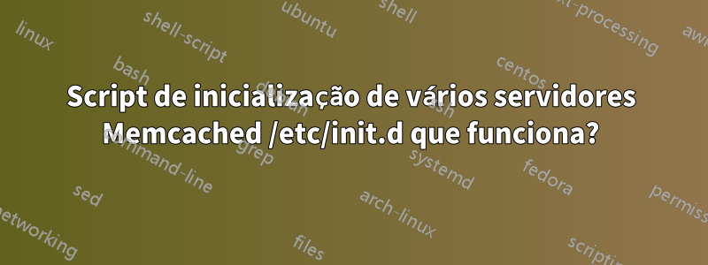 Script de inicialização de vários servidores Memcached /etc/init.d que funciona?