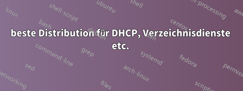 beste Distribution für DHCP, Verzeichnisdienste etc.