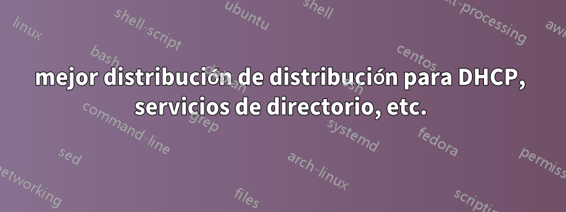 mejor distribución de distribución para DHCP, servicios de directorio, etc.