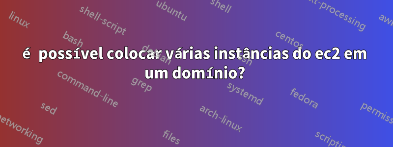 é possível colocar várias instâncias do ec2 em um domínio?