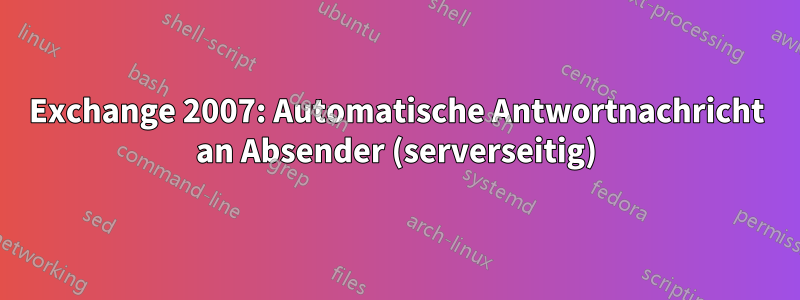 Exchange 2007: Automatische Antwortnachricht an Absender (serverseitig)