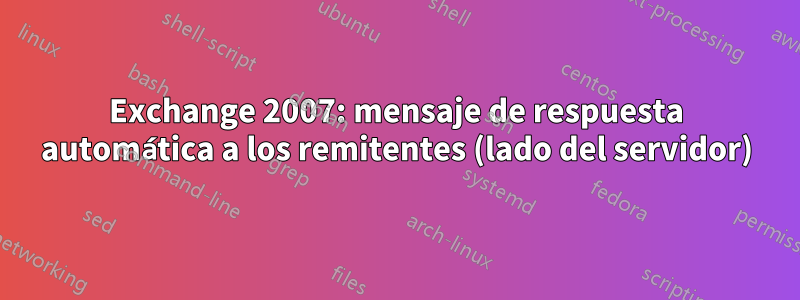 Exchange 2007: mensaje de respuesta automática a los remitentes (lado del servidor)