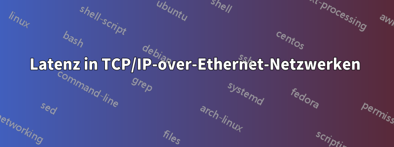 Latenz in TCP/IP-over-Ethernet-Netzwerken