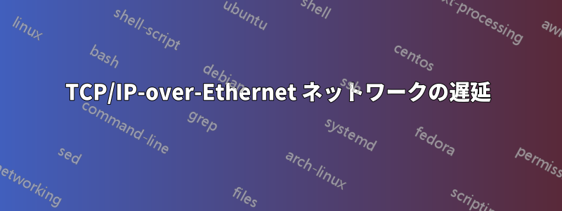 TCP/IP-over-Ethernet ネットワークの遅延