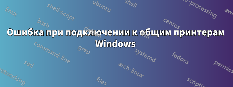 Ошибка при подключении к общим принтерам Windows