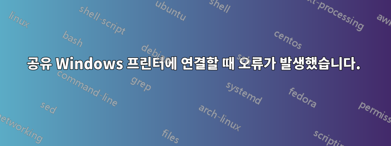 공유 Windows 프린터에 연결할 때 오류가 발생했습니다.