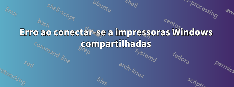 Erro ao conectar-se a impressoras Windows compartilhadas