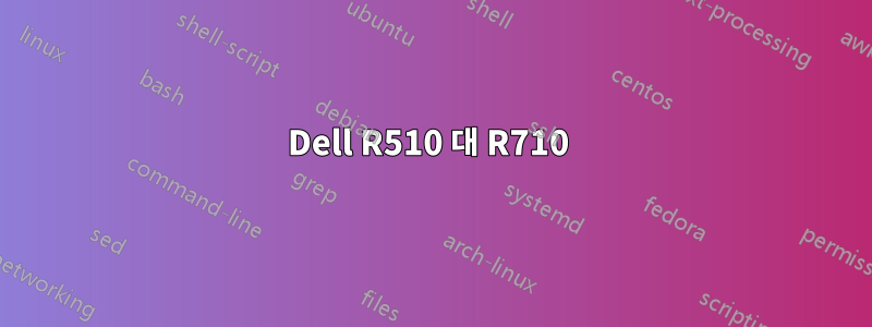 Dell R510 대 R710 