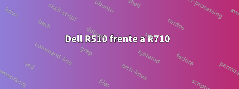 Dell R510 frente a R710 