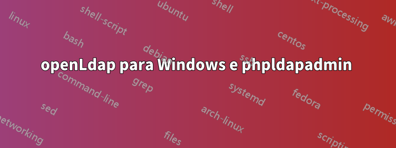 openLdap para Windows e phpldapadmin