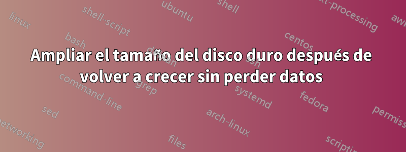 Ampliar el tamaño del disco duro después de volver a crecer sin perder datos