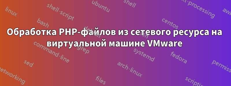 Обработка PHP-файлов из сетевого ресурса на виртуальной машине VMware