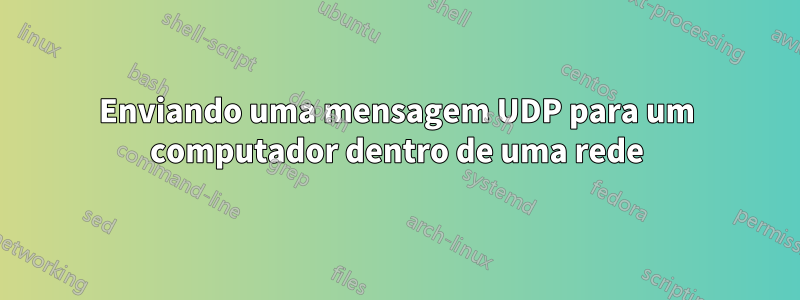 Enviando uma mensagem UDP para um computador dentro de uma rede