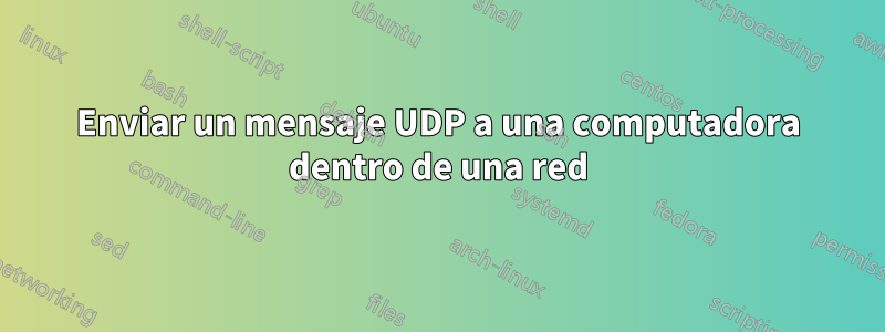 Enviar un mensaje UDP a una computadora dentro de una red