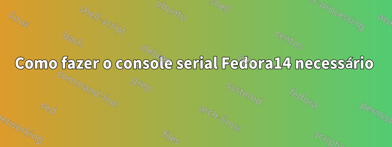 Como fazer o console serial Fedora14 necessário