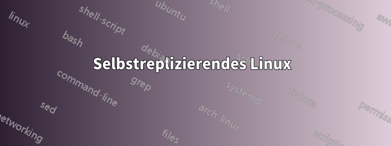 Selbstreplizierendes Linux 