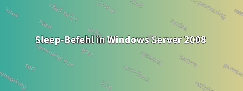 Sleep-Befehl in Windows Server 2008