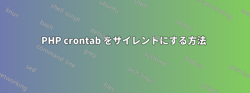 PHP crontab をサイレントにする方法