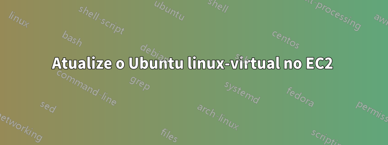 Atualize o Ubuntu linux-virtual no EC2