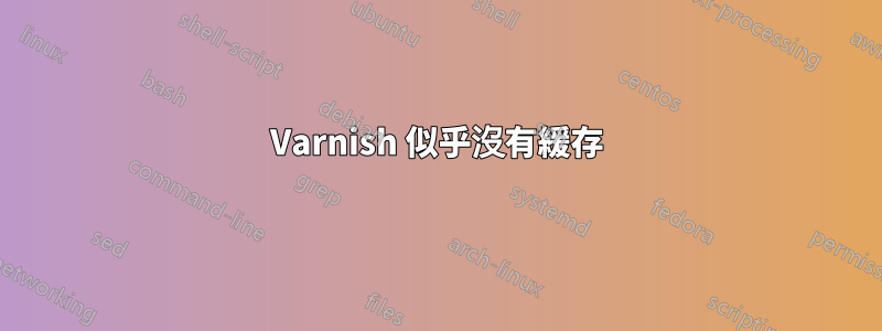 Varnish 似乎沒有緩存