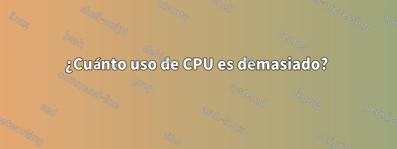 ¿Cuánto uso de CPU es demasiado?