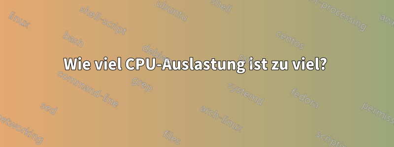 Wie viel CPU-Auslastung ist zu viel?