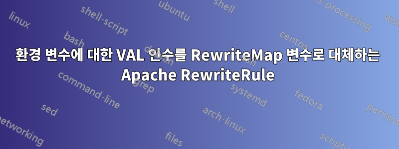 환경 변수에 대한 VAL 인수를 RewriteMap 변수로 대체하는 Apache RewriteRule