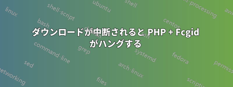 ダウンロードが中断されると PHP + Fcgid がハングする