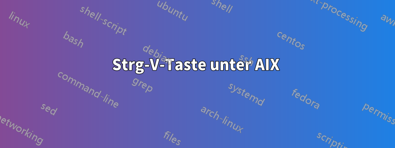 Strg-V-Taste unter AIX