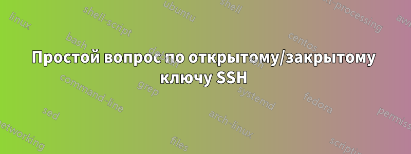 Простой вопрос по открытому/закрытому ключу SSH