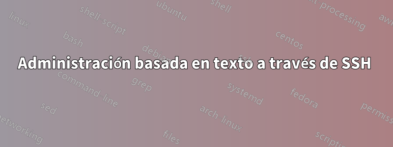 Administración basada en texto a través de SSH