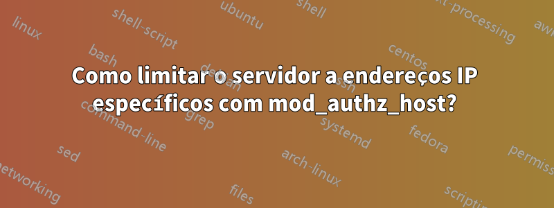 Como limitar o servidor a endereços IP específicos com mod_authz_host?