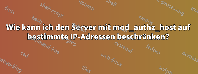 Wie kann ich den Server mit mod_authz_host auf bestimmte IP-Adressen beschränken?