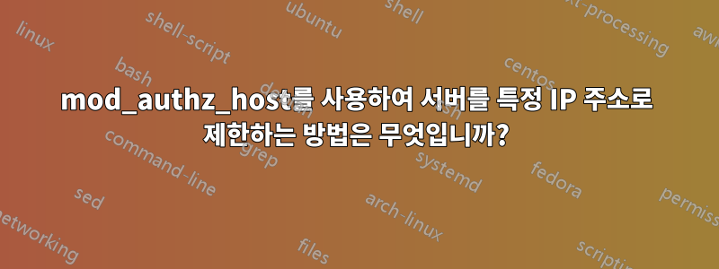 mod_authz_host를 사용하여 서버를 특정 IP 주소로 제한하는 방법은 무엇입니까?