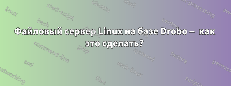 Файловый сервер Linux на базе Drobo — как это сделать?