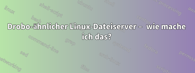 Drobo-ähnlicher Linux-Dateiserver – wie mache ich das?