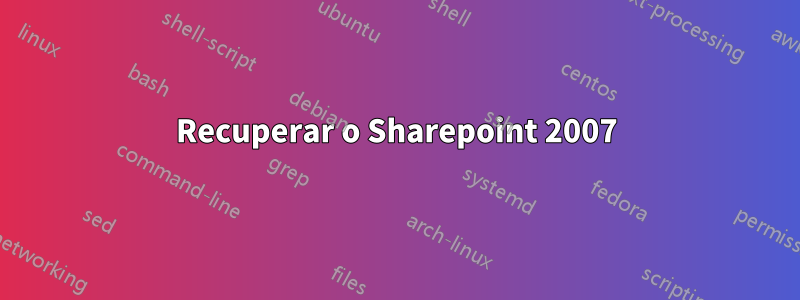 Recuperar o Sharepoint 2007