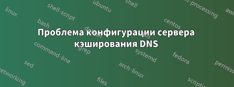 Проблема конфигурации сервера кэширования DNS