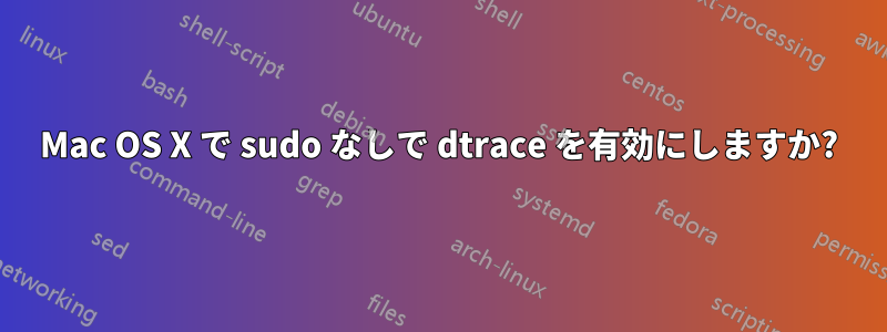 Mac OS X で sudo なしで dtrace を有効にしますか?