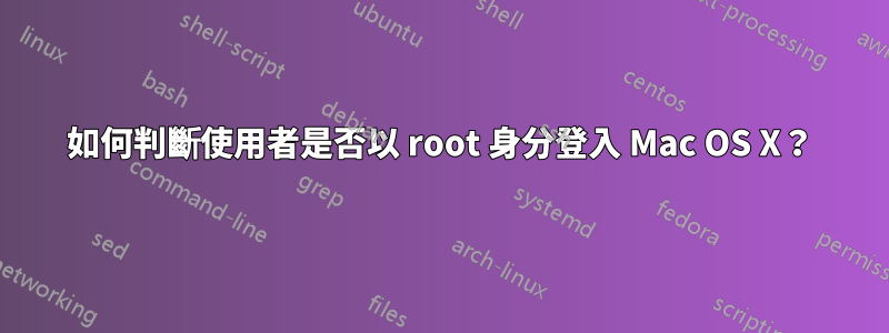 如何判斷使用者是否以 root 身分登入 Mac OS X？