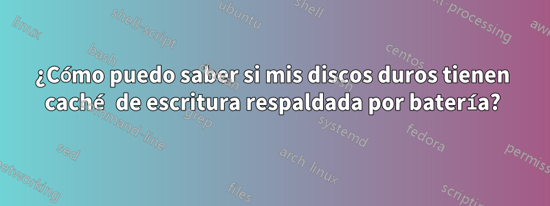 ¿Cómo puedo saber si mis discos duros tienen caché de escritura respaldada por batería?