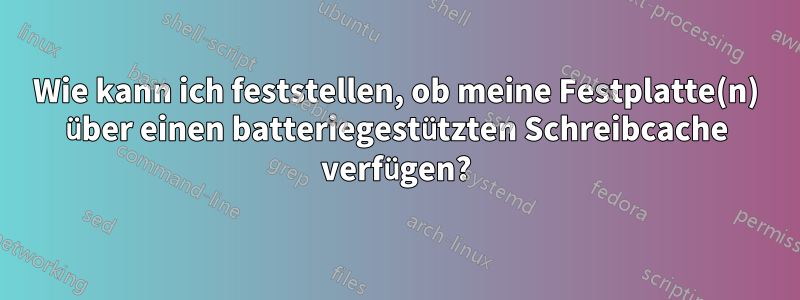 Wie kann ich feststellen, ob meine Festplatte(n) über einen batteriegestützten Schreibcache verfügen?